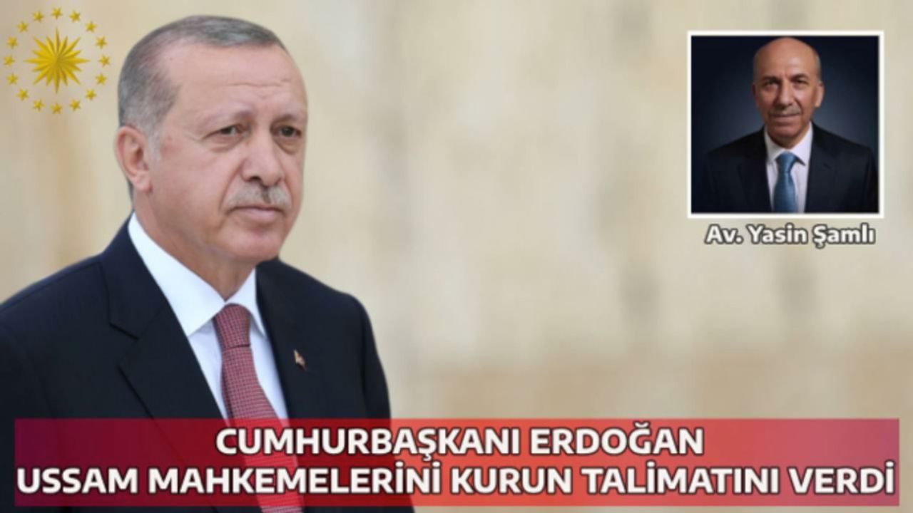 Cumhurbaşkanı Erdoğan USSAM mahkemelerini kurun talimatını verdi