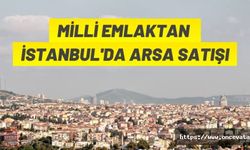 Milli Emlak'tan İstanbul'da arsa satışı
