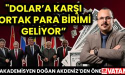 AKADEMİSYEN-YAZAR DOĞAN AKDENİZ’DEN ÖNEMLİ İDDİA: ‘’DOLAR’A KARŞI ORTAK PARA BİRİMİ GELİYOR’’