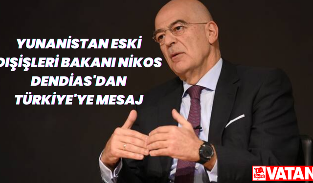 Yunanistan eski Dışişleri Bakanı Nikos Dendias'dan Türkiye'ye mesaj