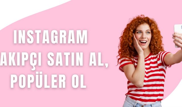 Instagram Takipçi Satın Al, Popüler Ol